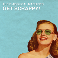 The Diabolical Machines - Get Scrappy! Cover Art